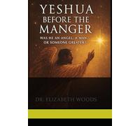Yeshua Before the Manger:: Was He an Angel, a Man, or Someone Greater?