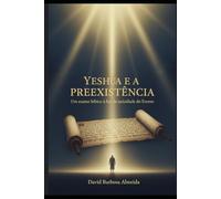 Yeshua e a preexistência: Um exame Biblico à luz da unicidade do Eterno
