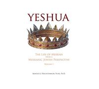 Yeshua: La vita del Messia da una prospettiva ebraica messianica - Volume 1