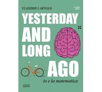 YESTERDAY AND LONG AGO. IO E LA MATEMATICA - ARNOLD VLADIMIR I. - Scienza
