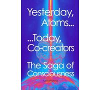 Yesterday, Atoms…Today, Co-creators: The Saga of Consciousness