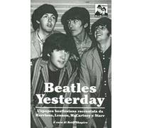 Yesterday: l'epopea dei Beatles nelle parole di McCartney, Lennon, Harrison e Starr