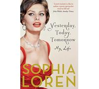 Yesterday, Today, Tomorrow: My Life by Loren, Sophia