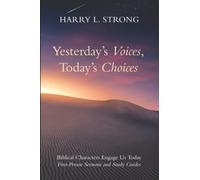 Yesterday's Voices, Today's Choices: Biblical Characters Engage Us Today; First-Person Sermons and Study Guides
