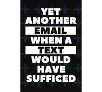 Yet Another Email When A Text Would Have Sufficed: A Relatable Office Humor Notebook for Daily Notes, To-Dos, Productivity, and Creative Brainstorming