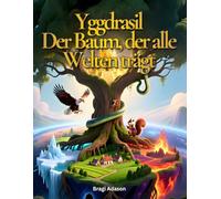 Yggdrasil - Der Baum, der Alle Welten trägt: Eine Geschichte aus der Welt der Wikinger als liebevoll erklärtes Bilderbuch für Kinder