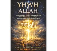 YHWH IS ALLAH: How Languages, Empires, and False Doctrine Divided Humanity - and Why the Time Has Come to Restore the Oneness of G-d.