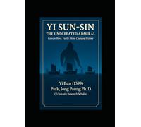 Yi Sun-sin: The Undefeated Admiral: Korean Hero. Turtle Ships. Changed History