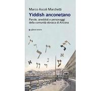 Yiddish anconetano. Parole, aneddoti e personaggi della comunità ebraica di Ancona