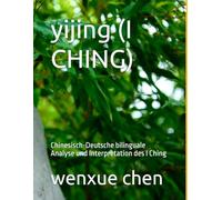 yijing (I CHING): Chinesisch-Deutsche bilinguale Analyse und Interpretation des I Ching