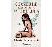 Yilenis Pérez Sanabia Coserle las alas a la libélula (Tascabile)