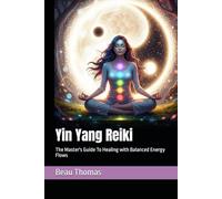 Yin Yang Reiki: The Master's Guide To Healing with Balanced Energy Flows
