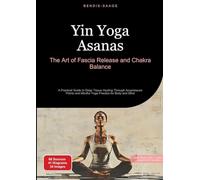 Yin Yoga Asanas: The Art of Fascia Release and Chakra Balance: A Practical Guide to Deep Tissue Healing Through Acupressure Points and Mindful Yoga Practice for Body and Mind: 1