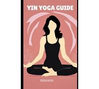 YIN YOGA GUIDE: A Gentle Approach To Deep Stretching And Inner Peace