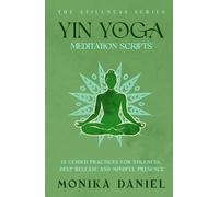 Yin Yoga Meditation Scripts: 15 Guided Practices for Stillness, Deep Release, and Mindful Presence