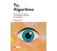 Yo, Algoritmo: Cómo convivir con la creatividad en tiempos de máquinas