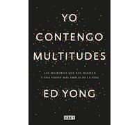 Yo contengo multitudes: Los microbios que nos habitan y una mayor visión de la v ida / I Contain Multitudes: The Microbes Within Us and a Grander View of Life