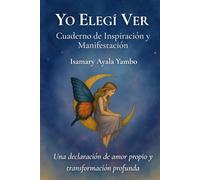 Yo elegí ver: Cuaderno de Inspiración y Manifestación: Una declaración de amor propio y transformación profunda