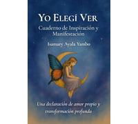 Yo elegí ver: Cuaderno de Inspiración y Manifestación: Una declaración de amor propio y transformación profunda