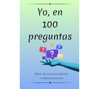 Yo, en 100 preguntas: 100 preguntas para el autoconocimiento y la reflexión personal: descubre quién eres, desafía tus creencias y transforma tu vida con este diario de introspección