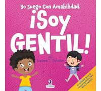 Yo Juego Con Amabilidad. ¡Soy Gentil!: Un Cuento Infantil Para Niños Pequeños Sobre Ser Amables (2 a 4 Años)