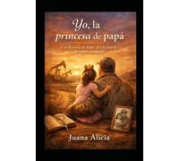 Yo, la princesa de papá: Una historia de dolor, fe y la fuerza de volver a empezar.