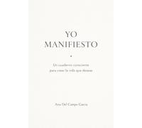 YO MANIFIESTO: Un cuaderno consciente para crear la vida que deseas