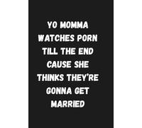 Yo momma watches porn till the end cause she thinks they’re gonna get married: 120 Page Blank Lined Journal: Funny Yo Mama Joke Notebook & Sarcastic Novelty Gag Gift For Adults