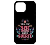 Yo No Pedí Ser De Mexicano Solo Tuve Suerte, Spanish Phrase Custodia per iPhone 16 Pro Max