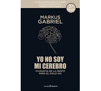 YO NO SOY MI CEREBRO: FILOSOFÍA DE LA MENTE PARA EL SIGLO xxi