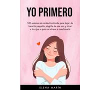 Yo Primero: 120 sesiones de verdad incómoda para dejar de hacerte pequeña, elegirte de una vez y mirar a los ojos a quien se atreva a cuestionarlo