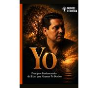 Yo: Principios Fundamentales del Éxito para Alcanzar Tu Destino