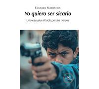 Yo quiero ser sicario. Una escuela sitiada por los narcos - Marostica Eduardo