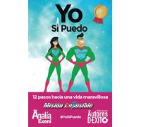 Yo Sí Puedo: 12 pasos hacia una VIDA MARAVILLOSA. “Misión POSIBLE”