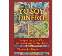Yo Soy Dinero: Guia Practica: Ser la Energia que Representa el Dinero
