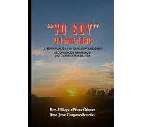 “YO SOY” UN MILAGRO: LA ESPIRITUALIDAD EN LA RECUPERACIÓN DE ALCOHÓLICOS ANÓNIMOS: UNA ALTERNATIVA DE VIDA