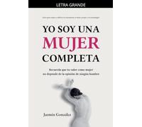 Yo soy una mujer completa (Libro para sanar y edificar la autoestima, el amor propio y la autoimagen)