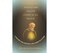 Yo también me he sentido pequeño como Juan Diego: Autoestima para creyentes y buscadores de sentido
