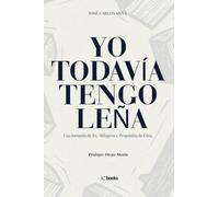 YO TODAVÍA TENGO LEÑA: Una Jornada de Fe, Milagros y Propósito de Dios.
