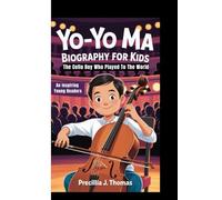 YO-YO MA BIOGRAPHY FOR KIDS: The Cello Boy Who Played To The World (An Inspiring Young Readers)