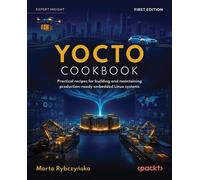Yocto Cookbook: Practical recipes for building and maintaining production-ready embedded Linux systems