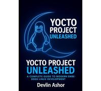 Yocto Project Unleashed: A Complete Guide to Modern Embedded Linux Development