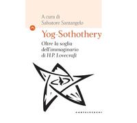 Yog-Sothothery. Oltre la soglia dell'immaginario di H.P. Lovecraft - Santa...