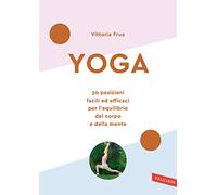 Yoga. 30 posizioni facili ed efficaci per l'equilibrio del corpo e della mente. Nuova ediz.