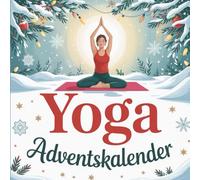 Yoga Adventskalender: 24 Tage voller Achtsamkeit, Bewegung & Inspiration - Das perfekte Geschenk für Yoga-Liebhaber zur Adventszeit