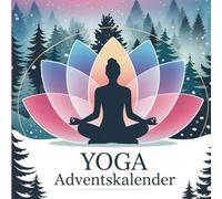 Yoga Adventskalender: 24 Tage voller Achtsamkeit, Entspannung und Bewegung für die Weihnachtszeit