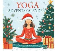 Yoga Adventskalender: 24 Tage voller Übungen für innere Balance und Stressabbau - In wenigen Minuten zu mehr Gelassenheit während der festlichen Vorbereitungen