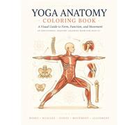 Yoga Anatomy Coloring Book: A Visual Guide to Bones, Muscles, Joints, Movement and Alignment for Yoga Students, Teachers, Medical Students & Adults Ages 12+