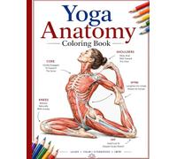 Yoga Anatomy Coloring Book: Explore the Anatomy Behind Yoga Poses Through Detailed Coloring Pages Featuring Muscles Bones Joints and Movement Patterns ... and Anyone Curious About the Human Body.