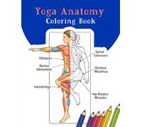 Yoga Anatomy Coloring Book: Understand Muscles Bones Joints and Movement through Illustrated Poses for Learning Body Awareness and Mindful Practice